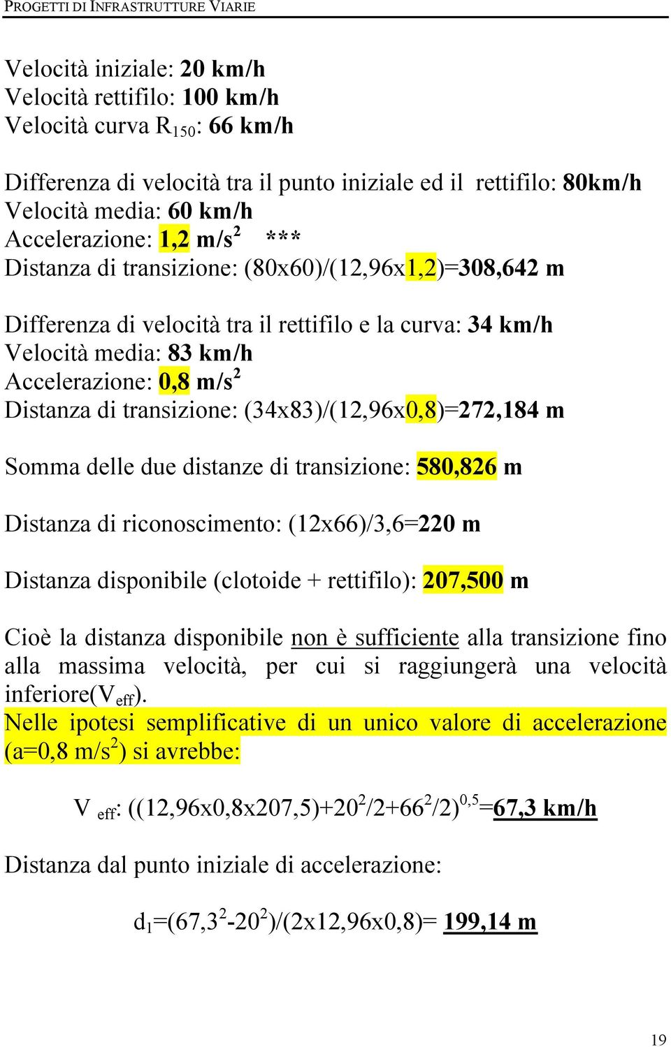 m/s 2 Distanza di transizione: (34x83)/(12,96x0,8)=272,184 m Somma delle due distanze di transizione: 580,826 m Distanza di riconoscimento: (12x66)/3,6=220 m Distanza disponibile (clotoide +