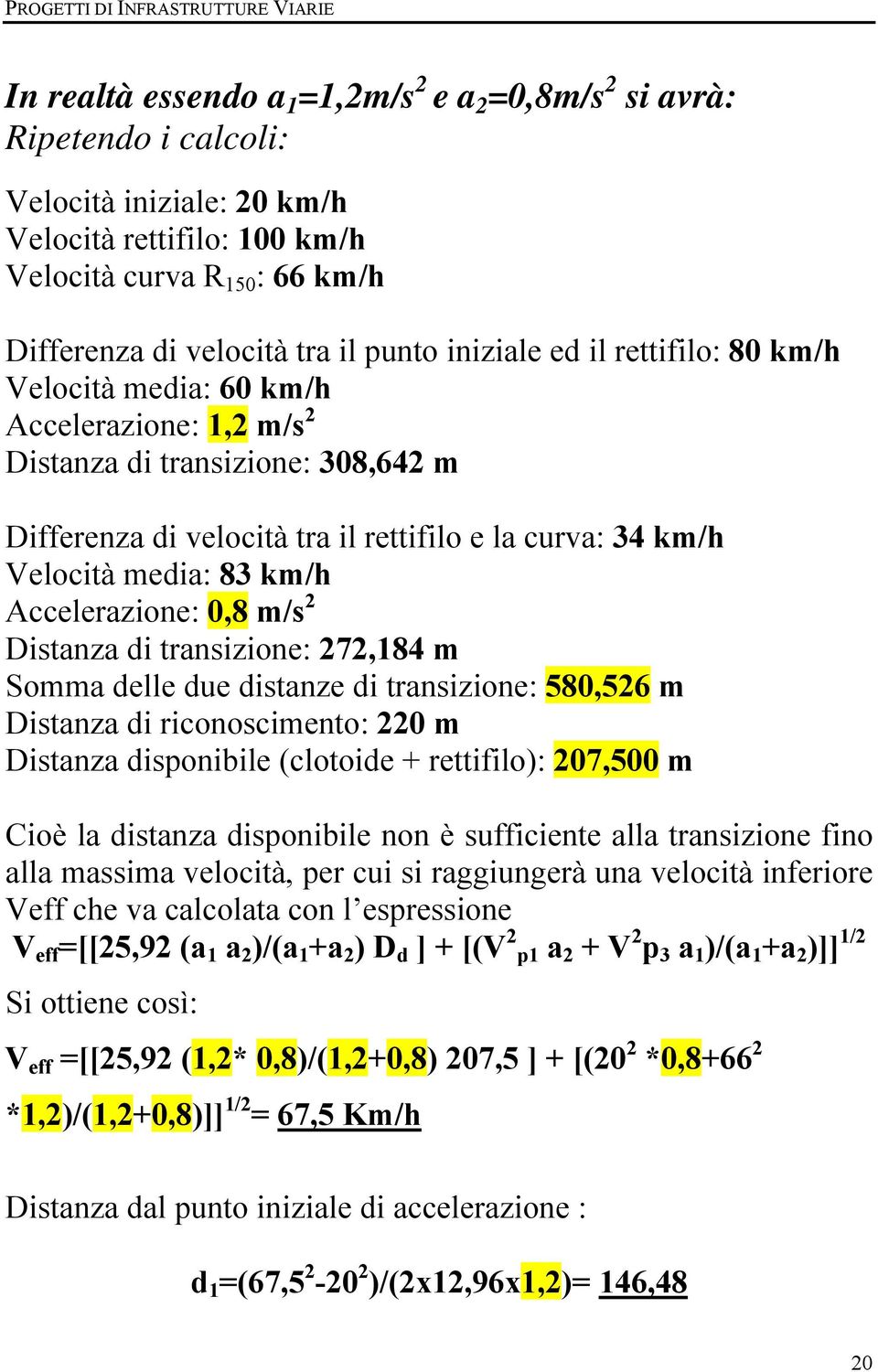 curva: 34 km/h Velocità media: 83 km/h ccelerazione: 0,8 m/s 2 Distanza di transizione: 272,184 m Somma delle due distanze di transizione: 580,526 m Distanza di riconoscimento: 220 m Distanza