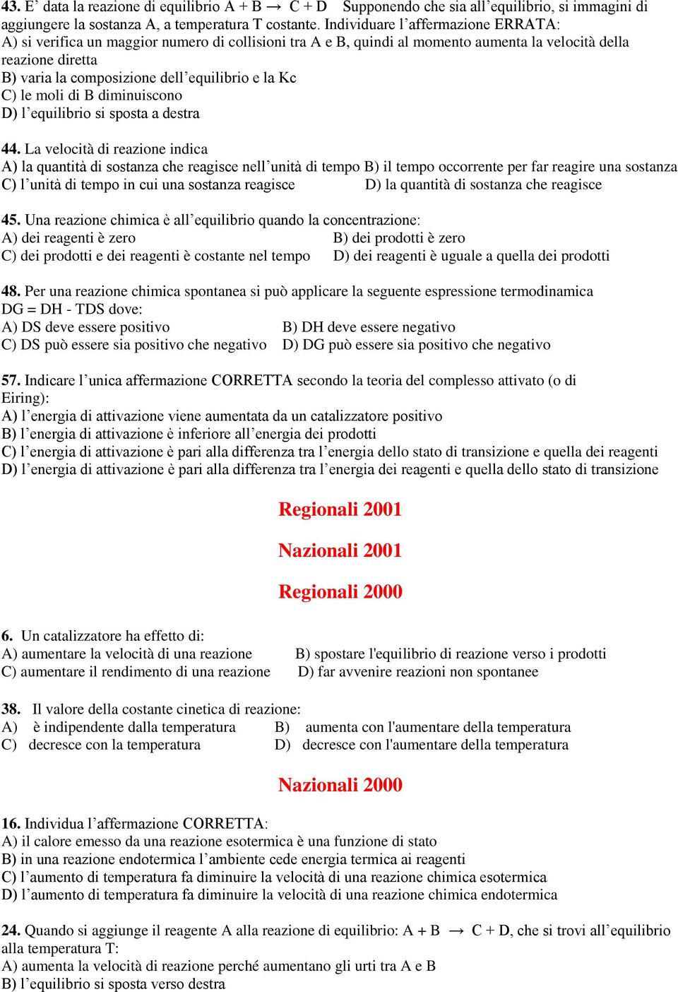 Kc C) le moli di B diminuiscono D) l equilibrio si sposta a destra 44.