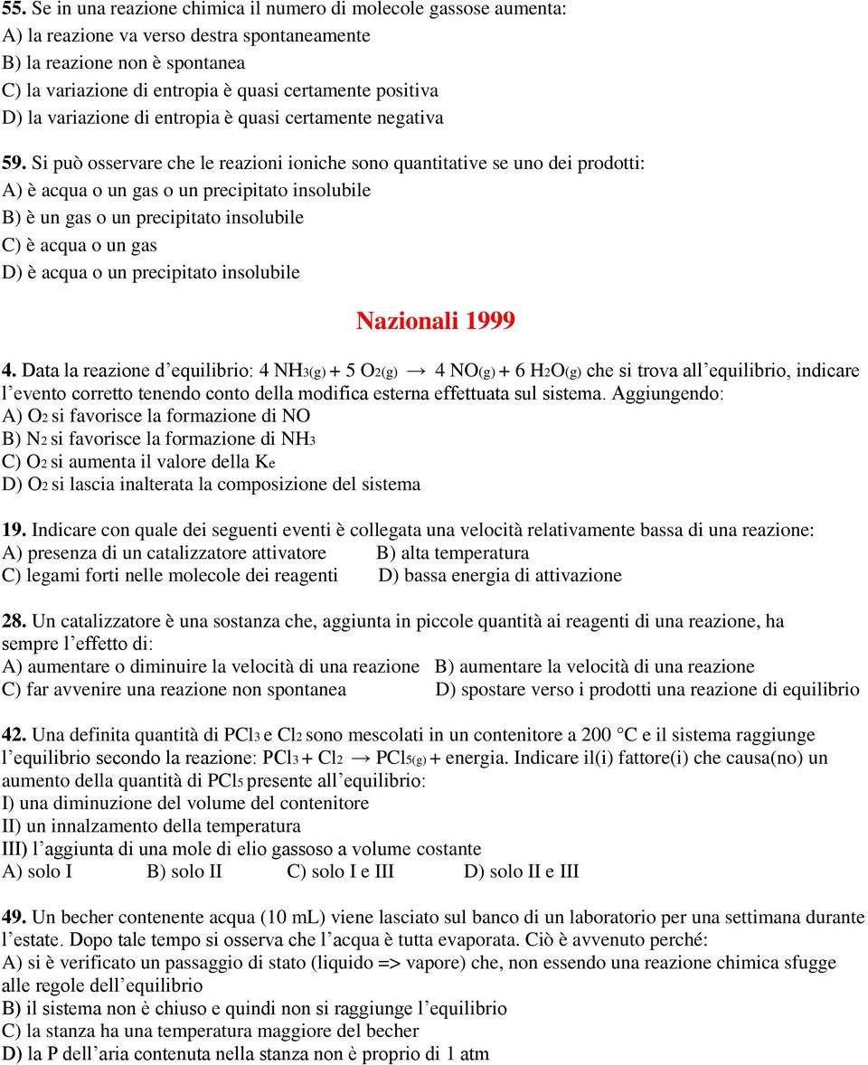 Si può osservare che le reazioni ioniche sono quantitative se uno dei prodotti: A) è acqua o un gas o un precipitato insolubile B) è un gas o un precipitato insolubile C) è acqua o un gas D) è acqua