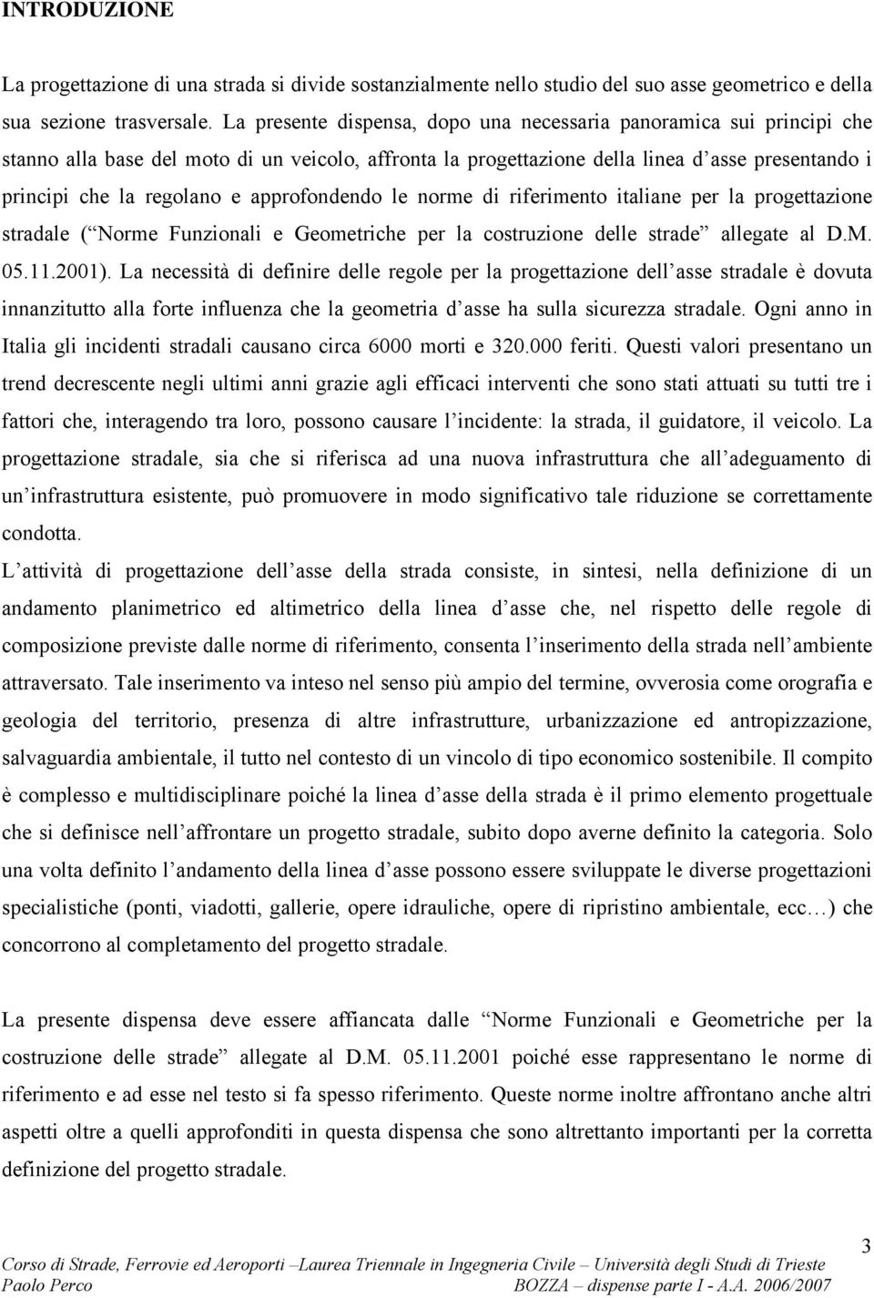 approfondendo le norme di riferimento italiane per la progettazione stradale ( Norme Funzionali e Geometriche per la costruzione delle strade allegate al D.M. 05..00).