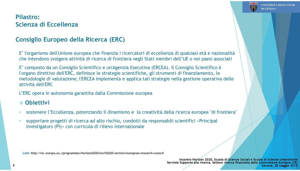 Il Consiglio Scientifico è l'organo direttivo dell'erc, definisce le strategie scientifiche, gli strumenti di finanziamento, le metodologie di valutazione; l'ercea implementa e applica tali strategie