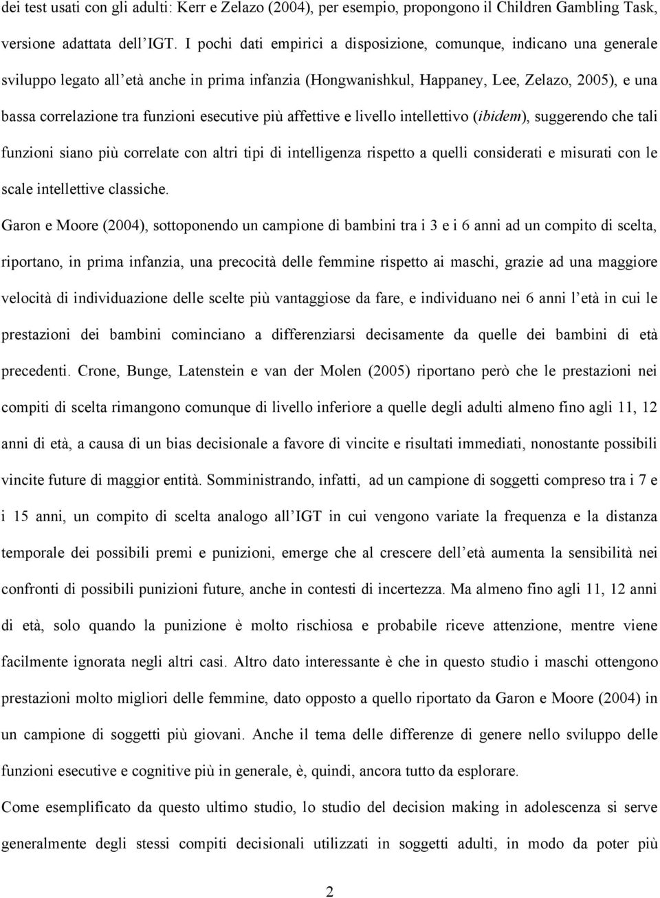 funzioni esecutive più affettive e livello intellettivo (ibidem), suggerendo che tali funzioni siano più correlate con altri tipi di intelligenza rispetto a quelli considerati e misurati con le scale