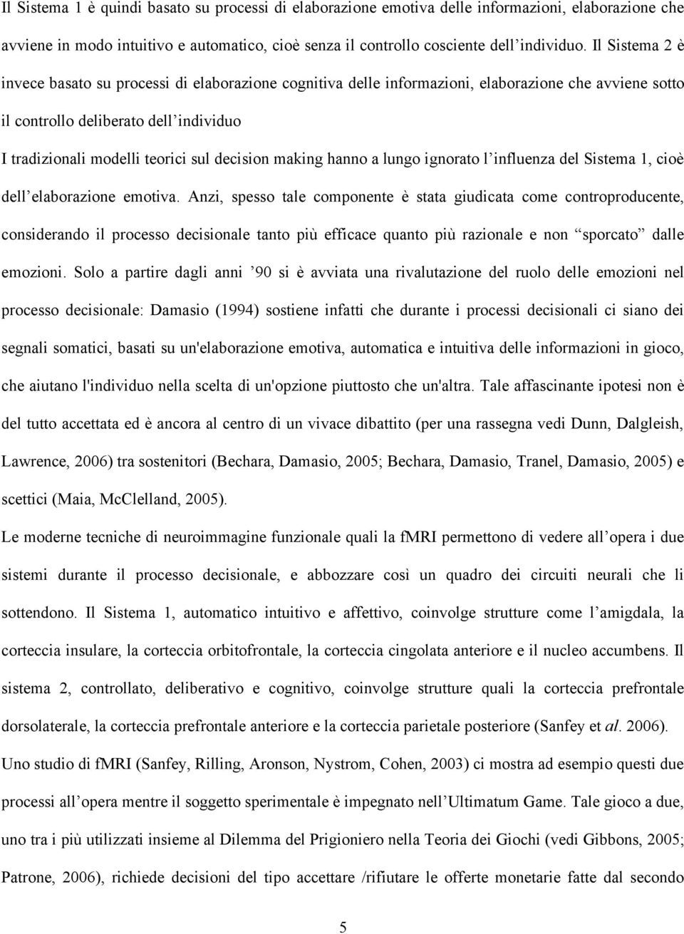 decision making hanno a lungo ignorato l influenza del Sistema 1, cioè dell elaborazione emotiva.