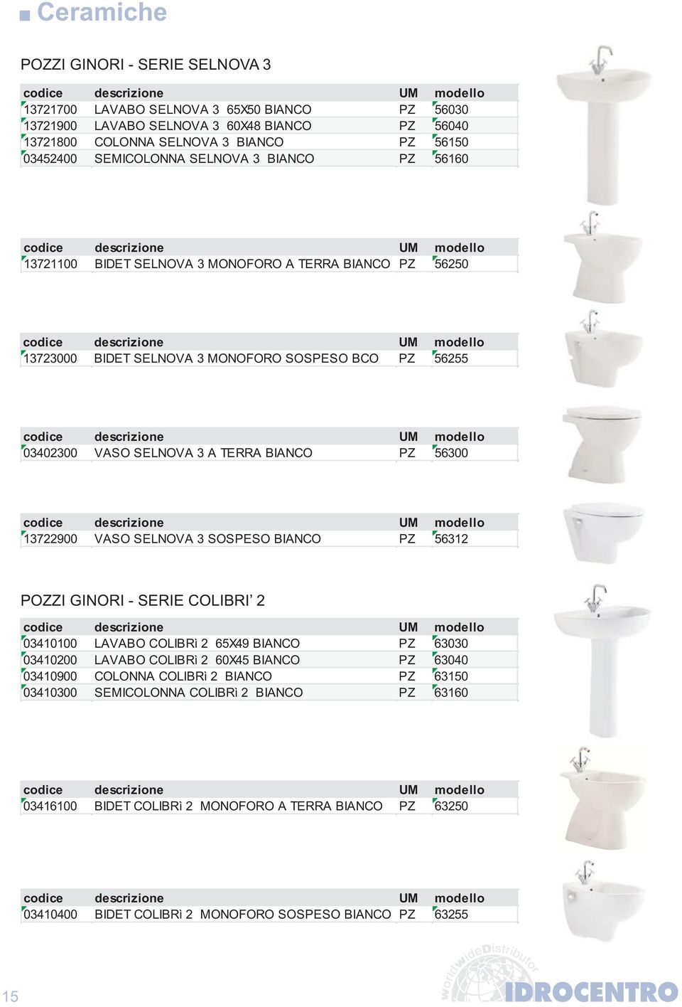 56300 13722900 VASO SELNOVA 3 SOSPESO BIANCO PZ 56312 POZZI GINORI - SERIE COLIBRI 2 03410100 LAVABO COLIBRì 2 65X49 BIANCO PZ 63030 03410200 LAVABO COLIBRì 2 60X45 BIANCO PZ 63040 03410900