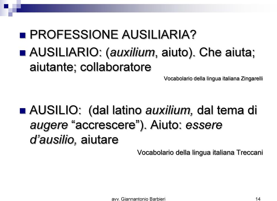 Zingarelli AUSILIO: (dal latino auxilium, dal tema di augere accrescere ).