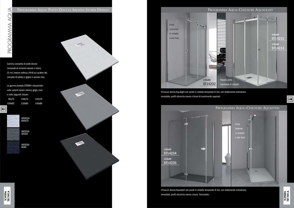 La gamma Ardesia STORM è disponibile nelle varianti colore: bianco, grigio, nero e nelle seguenti misure: 90x70 100x70 120x70 100x80 120x80 140x80 120x80 ST14232 Doppia porta scorrevole in cristallo