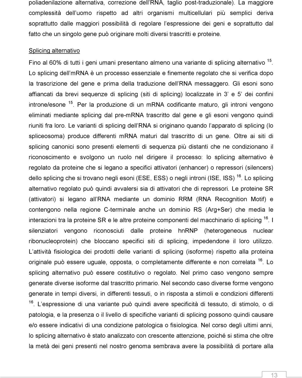 un singolo gene può originare molti diversi trascritti e proteine. Splicing alternativo Fino al 60% di tutti i geni umani presentano almeno una variante di splicing alternativo 5.