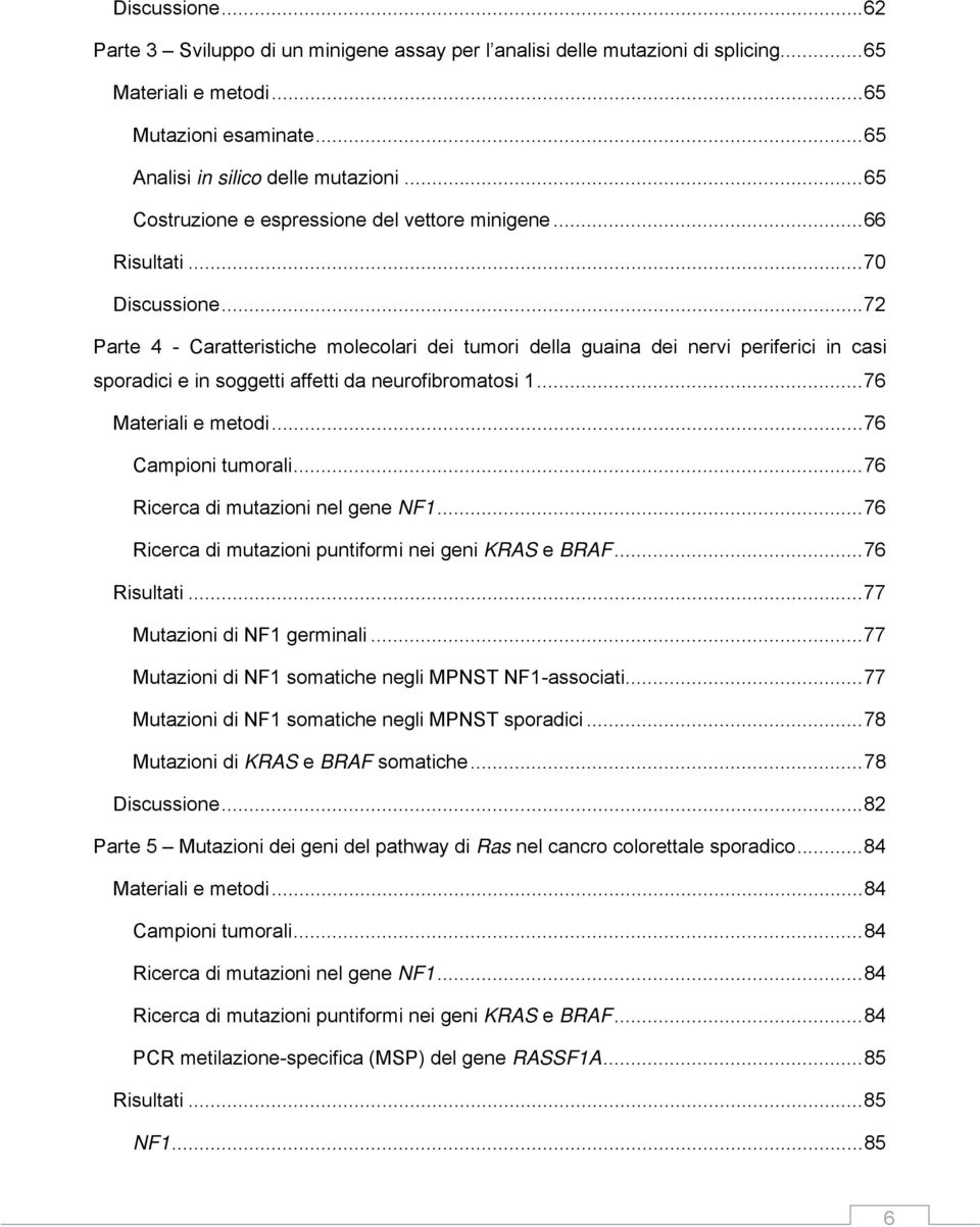 .. 72 Parte 4 - Caratteristiche molecolari dei tumori della guaina dei nervi periferici in casi sporadici e in soggetti affetti da neurofibromatosi... 76 Materiali e metodi... 76 Campioni tumorali.