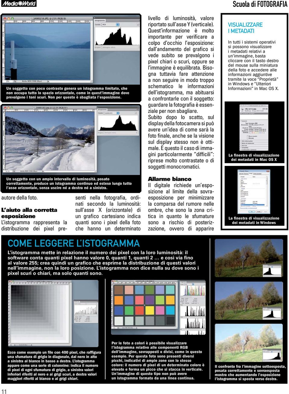 Quest informazione è molto importante per verificare a colpo d occhio l esposizione: dall andamento del grafico si vede subito se prevalgono i pixel chiari o scuri, oppure se l immagine è equilibrata.