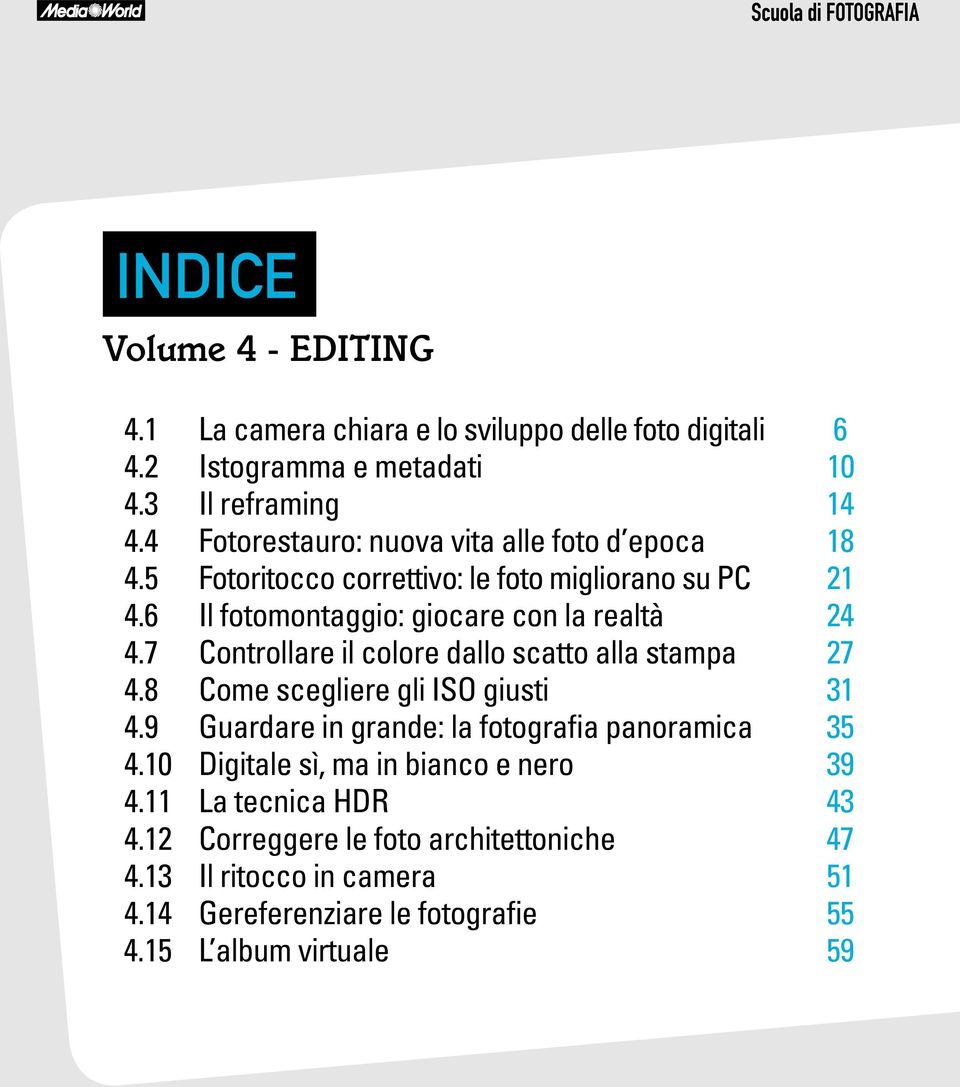 7 Controllare il colore dallo scatto alla stampa 27 4.8 Come scegliere gli ISO giusti 31 4.9 Guardare in grande: la fotografia panoramica 35 4.