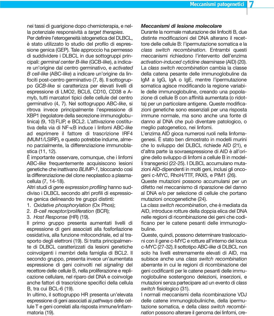 Tale approccio ha permesso di suddividere i DLBCL in due sottogruppi principali: germinal center B-like (GCB-like), a indicare un origine dal centro germinativo, e activated B cell-like (ABC-like) a