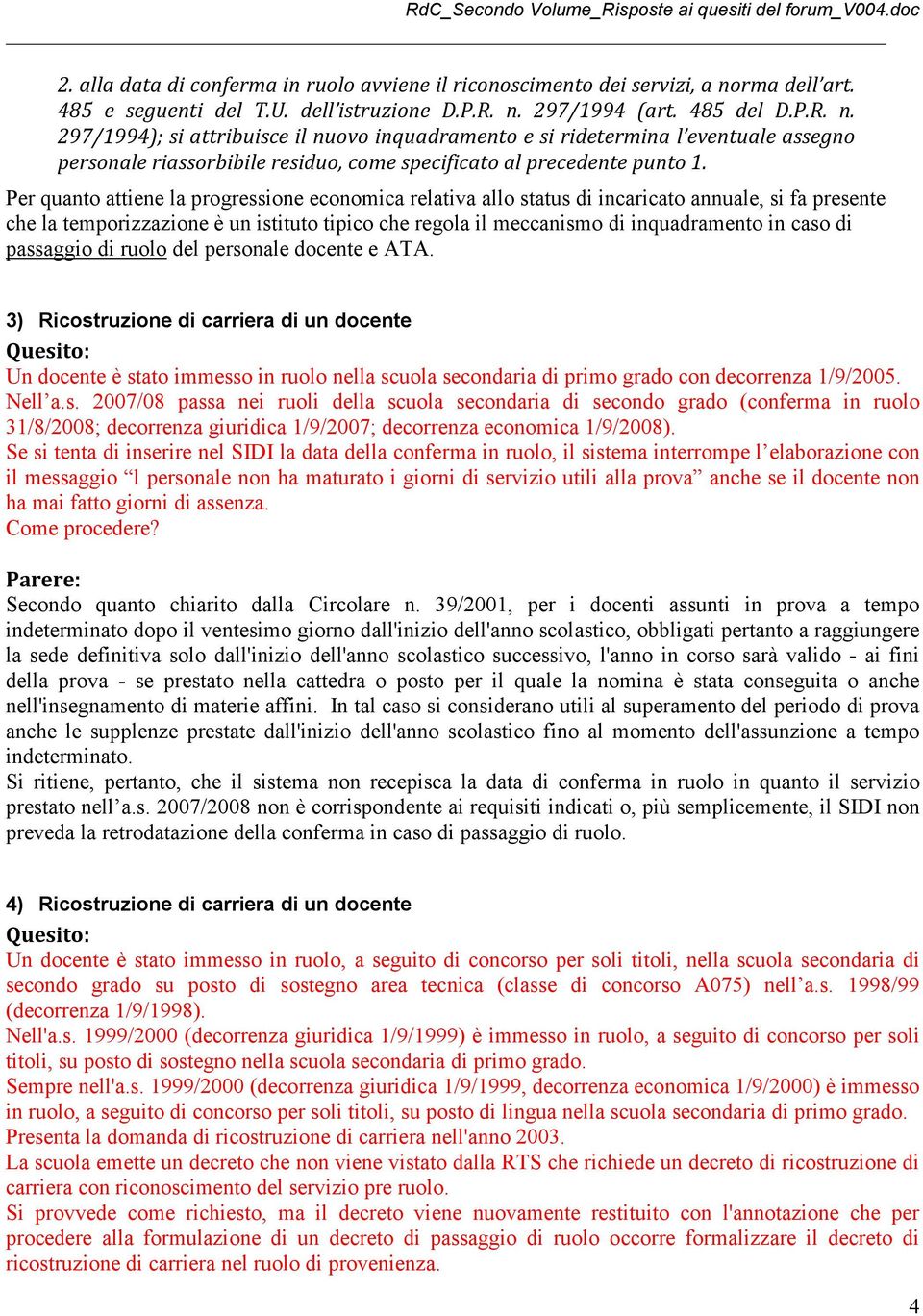 297/1994 (art. 485 del D.P.R. n. 297/1994); si attribuisce il nuovo inquadramento e si ridetermina l eventuale assegno personale riassorbibile residuo, come specificato al precedente punto 1.