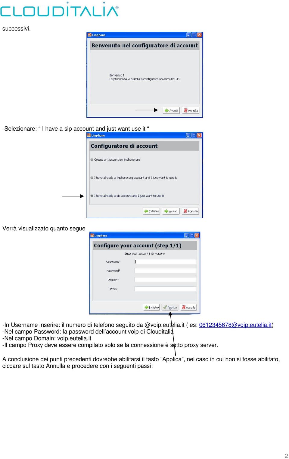 da @voip.eutelia.it ( es: 0612345678@voip.eutelia.it) -Nel campo Password: la password dell account voip di Clouditalia -Nel campo Domain: voip.