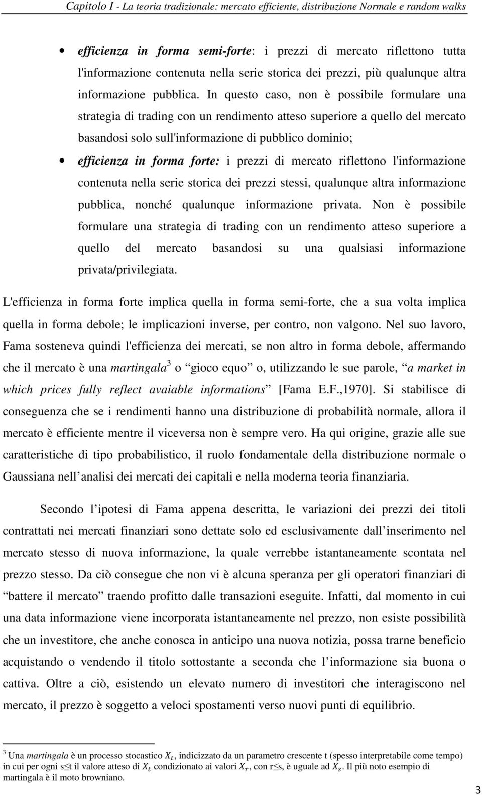 forte: i prezzi di mercato riflettono l'informazione contenuta nella serie storica dei prezzi stessi, qualunque altra informazione pubblica, nonché qualunque informazione privata.