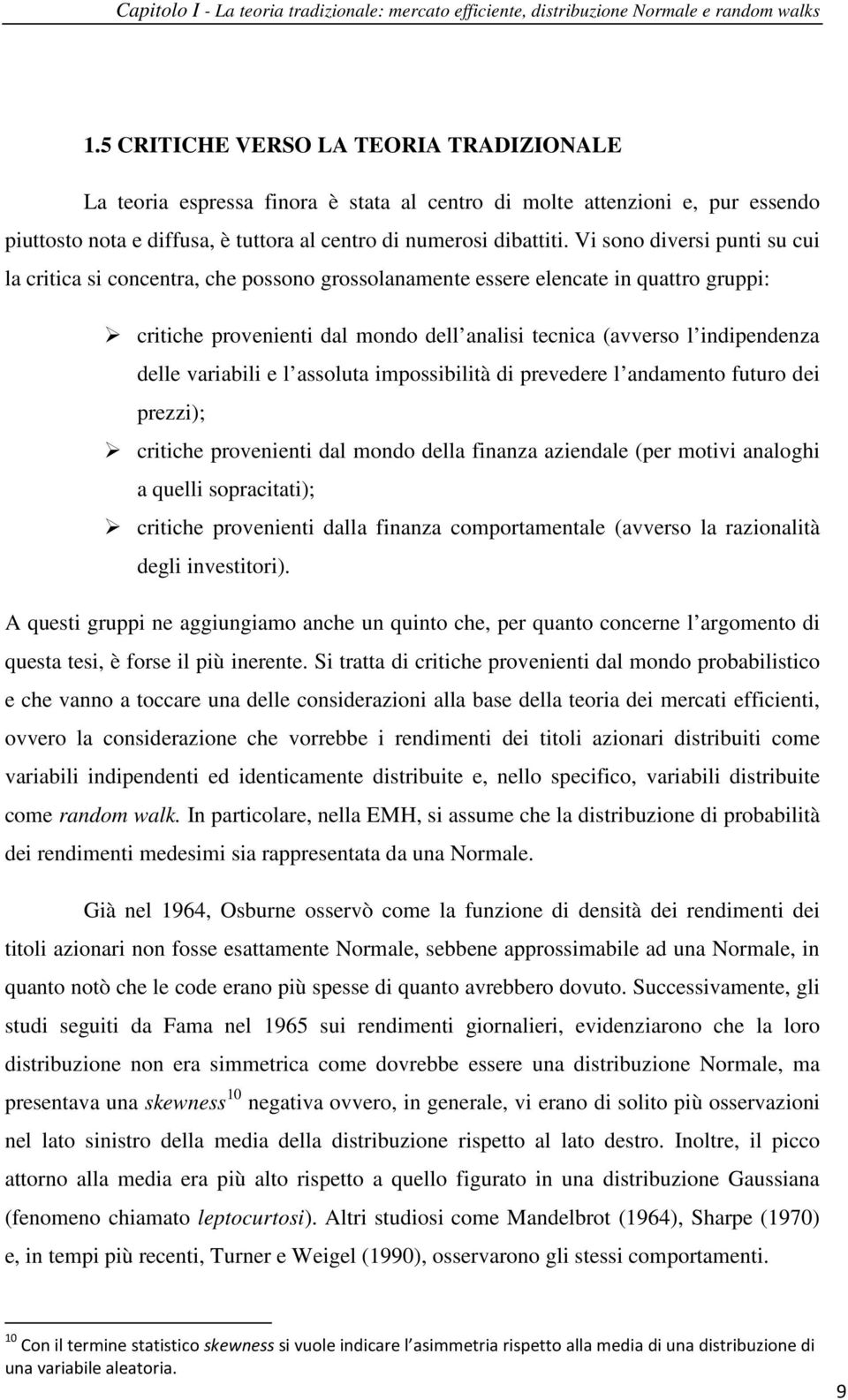 variabili e l assoluta impossibilità di prevedere l andamento futuro dei prezzi); critiche provenienti dal mondo della finanza aziendale (per motivi analoghi a quelli sopracitati); critiche