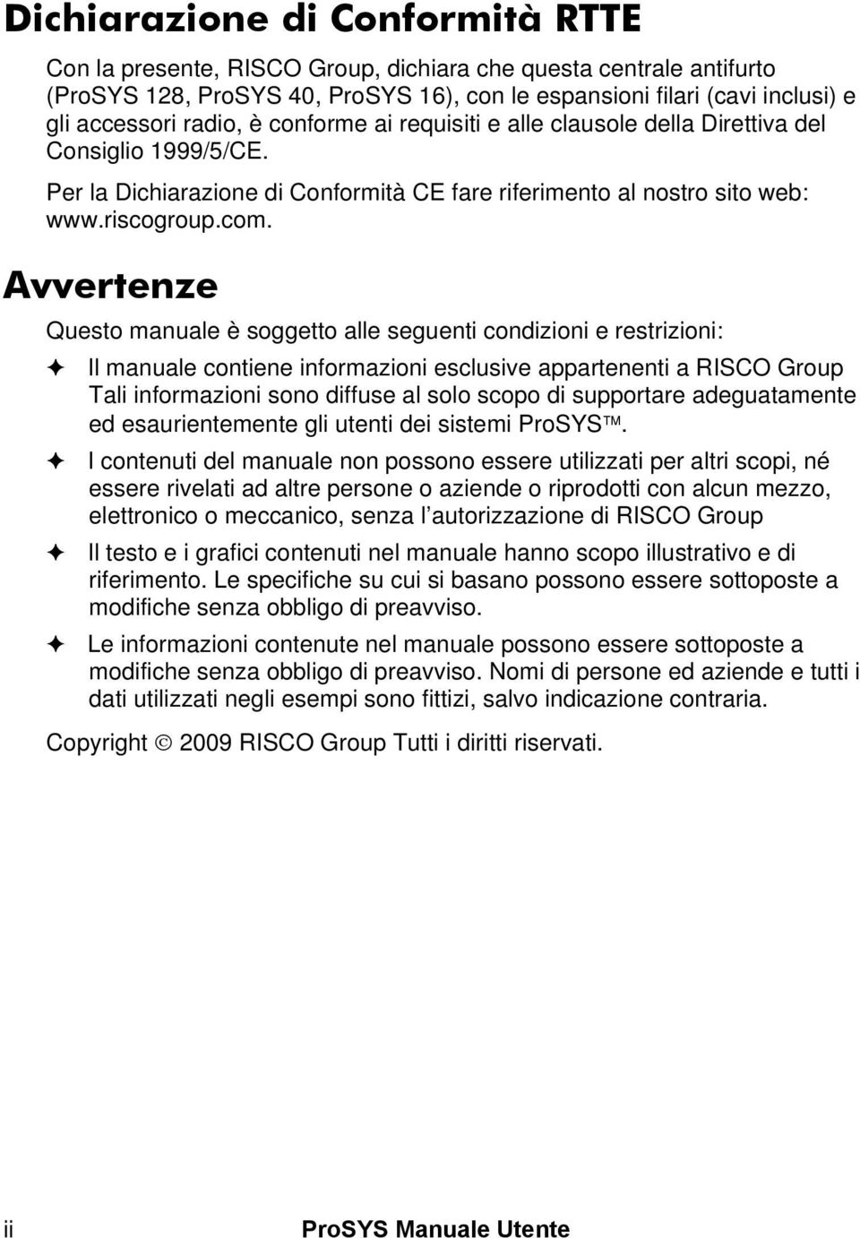 Avvertenze Questo manuale è soggetto alle seguenti condizioni e restrizioni: Il manuale contiene informazioni esclusive appartenenti a RISCO Group Tali informazioni sono diffuse al solo scopo di