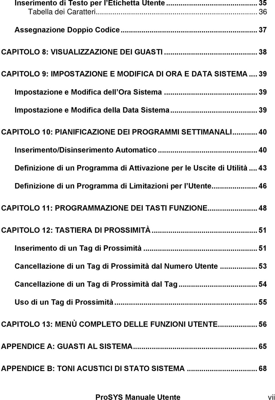 .. 39 CAPITOLO 10: PIANIFICAZIONE DEI PROGRAMMI SETTIMANALI... 40 Inserimento/Disinserimento Automatico... 40 Definizione di un Programma di Attivazione per le Uscite di Utilità.