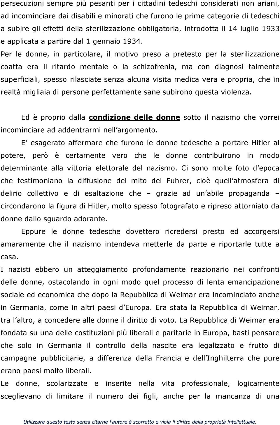 Per le donne, in particolare, il motivo preso a pretesto per la sterilizzazione coatta era il ritardo mentale o la schizofrenia, ma con diagnosi talmente superficiali, spesso rilasciate senza alcuna