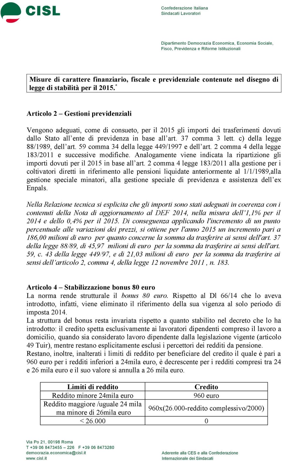 * Articolo 2 Gestioni previdenziali Vengono adeguati, come di consueto, per il 2015 gli importi dei trasferimenti dovuti dallo Stato all ente di previdenza in base all art. 37 comma 3 lett.