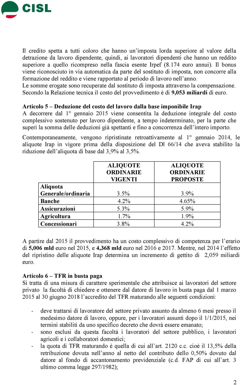 Il bonus viene riconosciuto in via automatica da parte del sostituto di imposta, non concorre alla formazione del reddito e viene rapportato al periodo di lavoro nell anno.