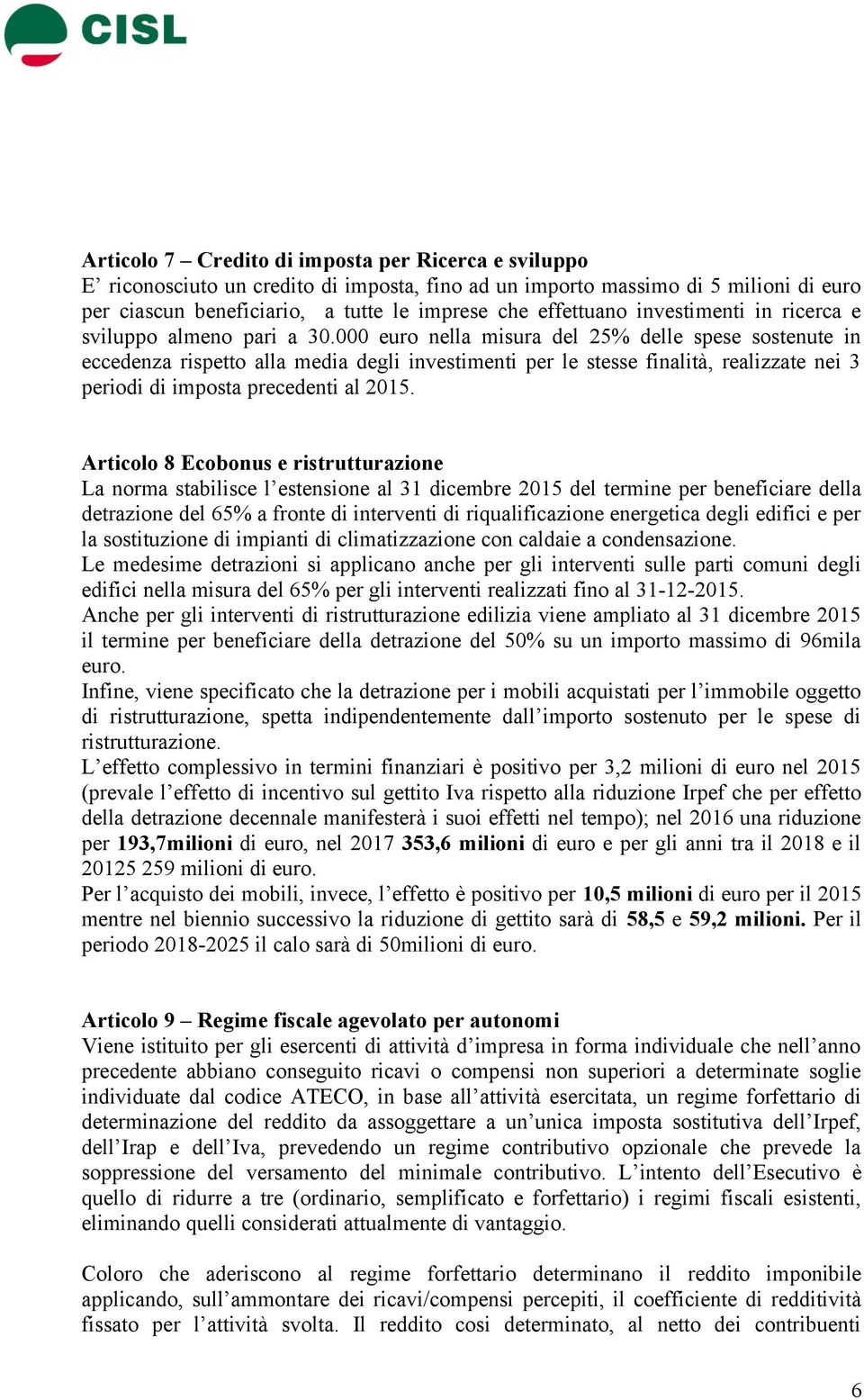 000 euro nella misura del 25% delle spese sostenute in eccedenza rispetto alla media degli investimenti per le stesse finalità, realizzate nei 3 periodi di imposta precedenti al 2015.