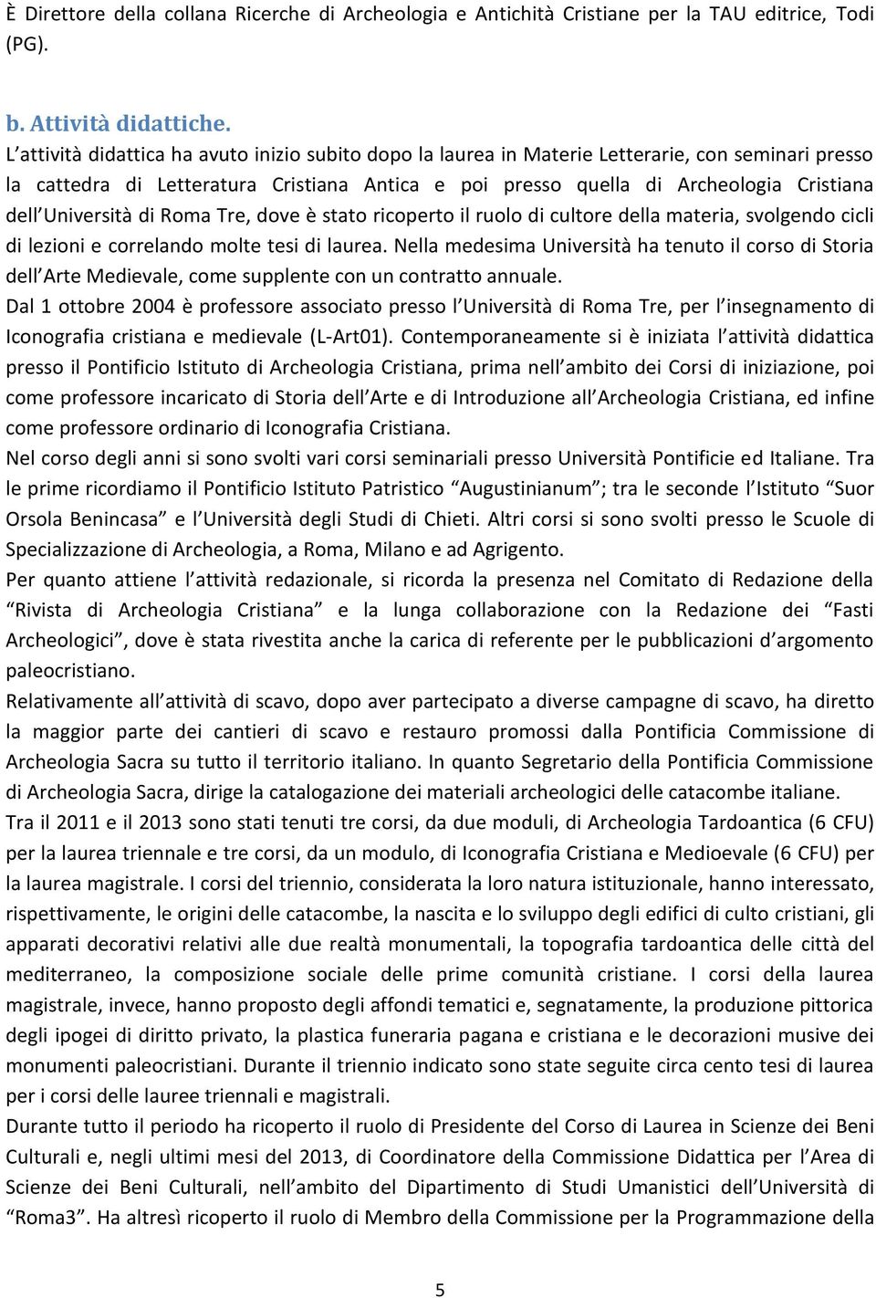 Università di Roma Tre, dove è stato ricoperto il ruolo di cultore della materia, svolgendo cicli di lezioni e correlando molte tesi di laurea.