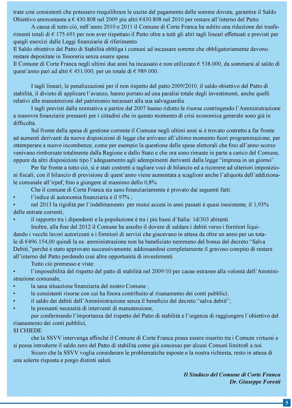 691 per non aver rispettato il Patto oltre a tutti gli altri tagli lineari effettuati e previsti per quegli esercizi dalle Leggi finanziarie di riferimento.