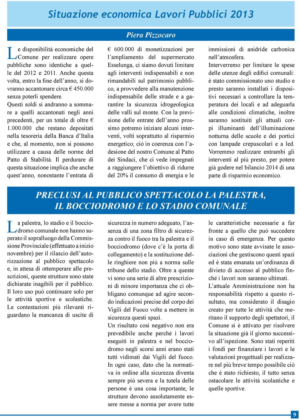 Questi soldi si andranno a sommare a quelli accantonati negli anni precedenti, per un totale di oltre 1.000.