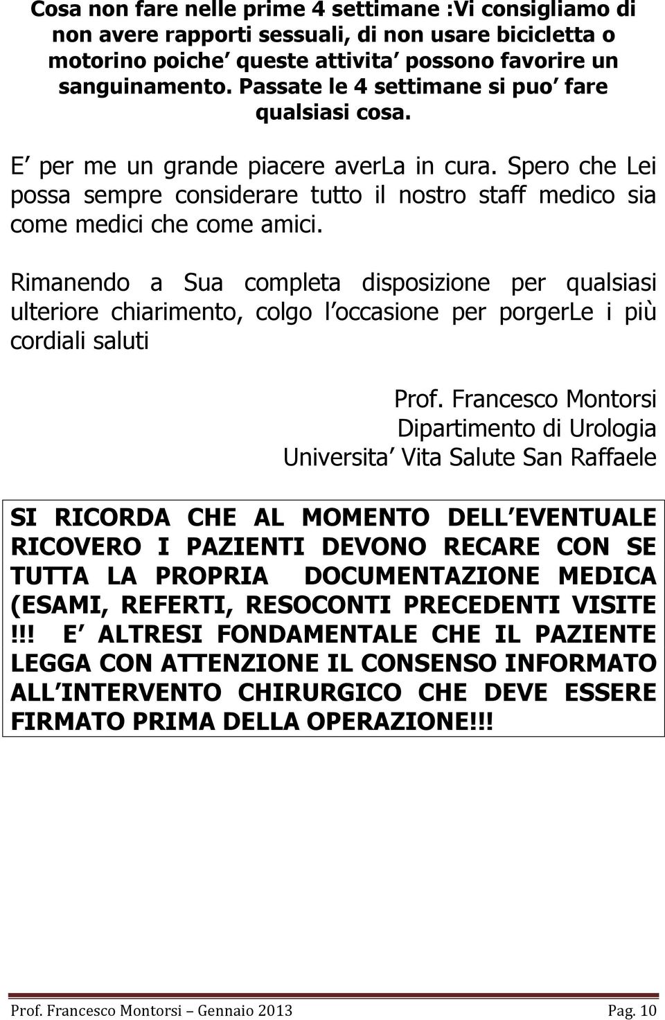 Rimanendo a Sua completa disposizione per qualsiasi ulteriore chiarimento, colgo l occasione per porgerle i più cordiali saluti Prof.