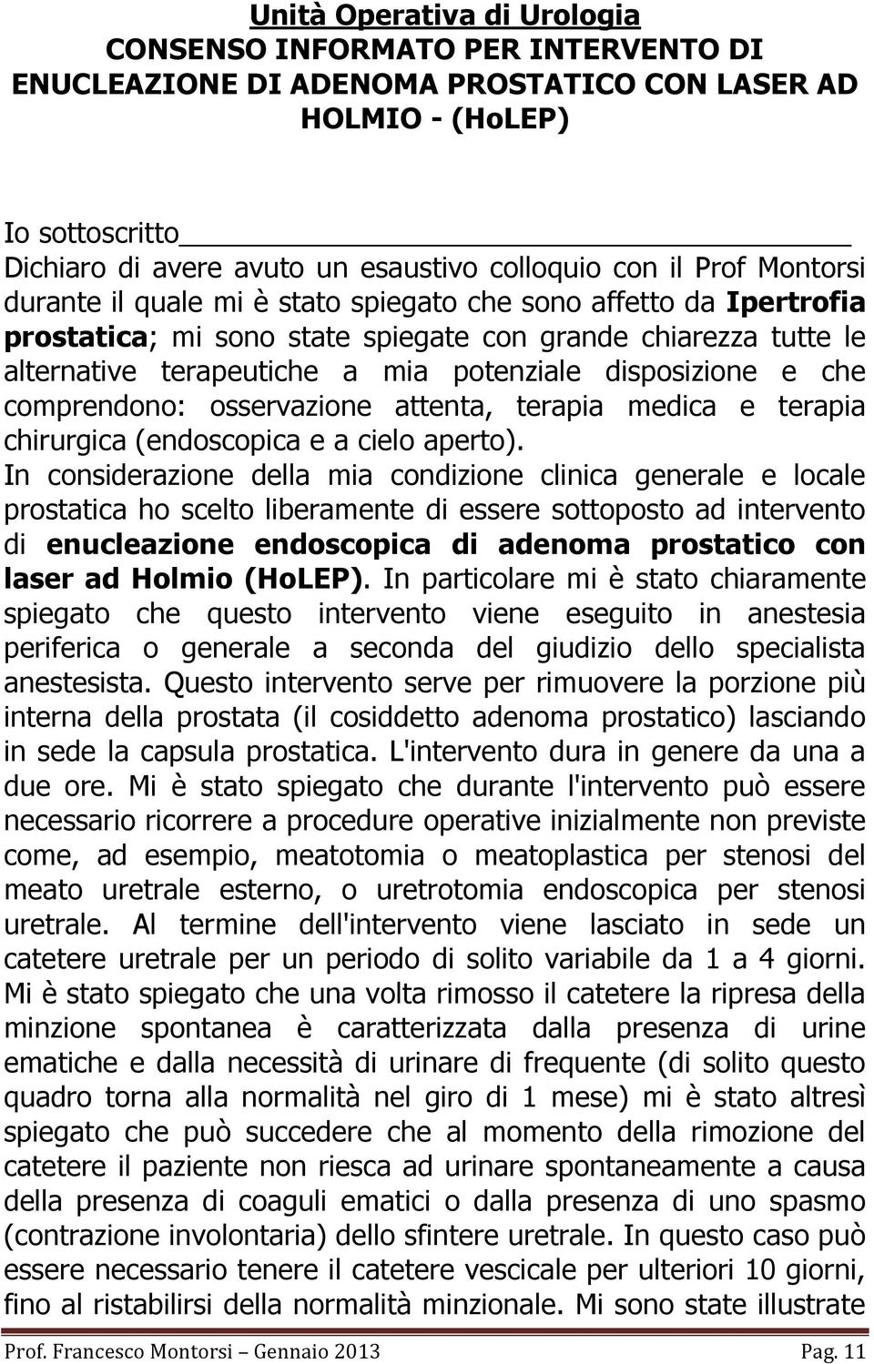 disposizione e che comprendono: osservazione attenta, terapia medica e terapia chirurgica (endoscopica e a cielo aperto).