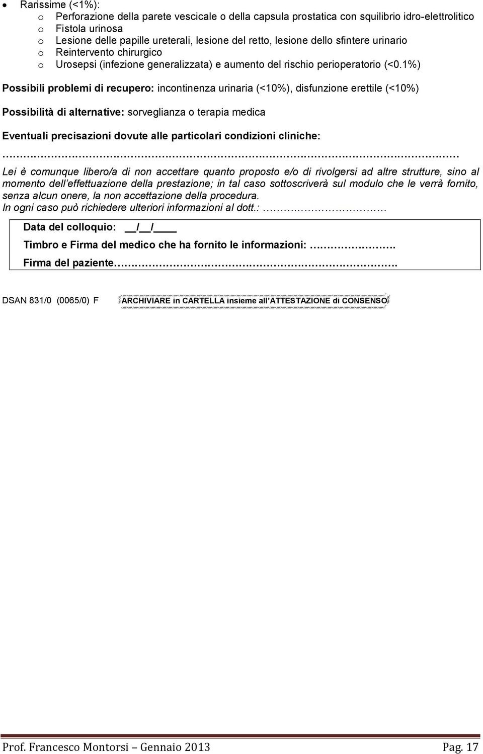 1%) Possibili problemi di recupero: incontinenza urinaria (<10%), disfunzione erettile (<10%) Possibilità di alternative: sorveglianza o terapia medica Eventuali precisazioni dovute alle particolari