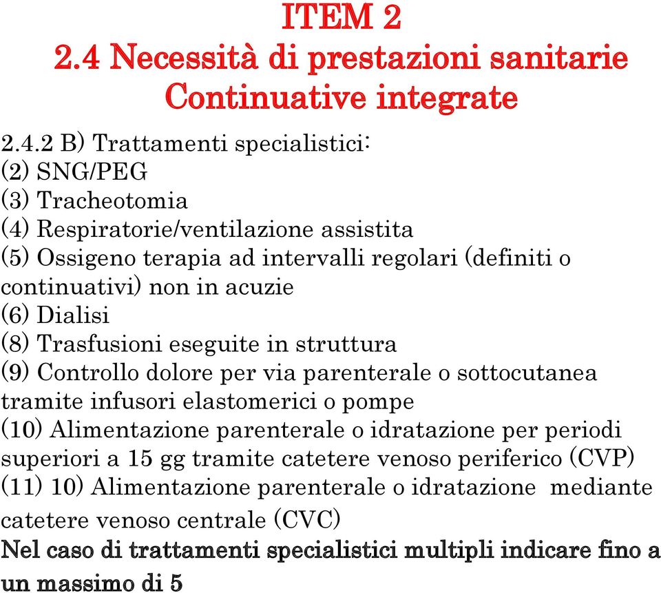 2 B) Trattamenti specialistici: (2) SNG/PEG (3) Tracheotomia (4) Respiratorie/ventilazione assistita (5) Ossigeno terapia ad intervalli regolari (definiti o continuativi)