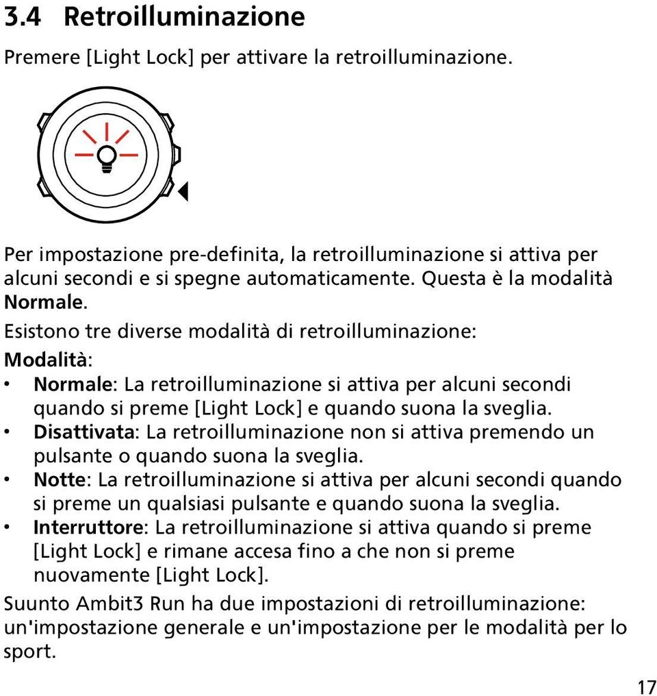 Esistono tre diverse modalità di retroilluminazione: Modalità: Normale: La retroilluminazione si attiva per alcuni secondi quando si preme [Light Lock] e quando suona la sveglia.