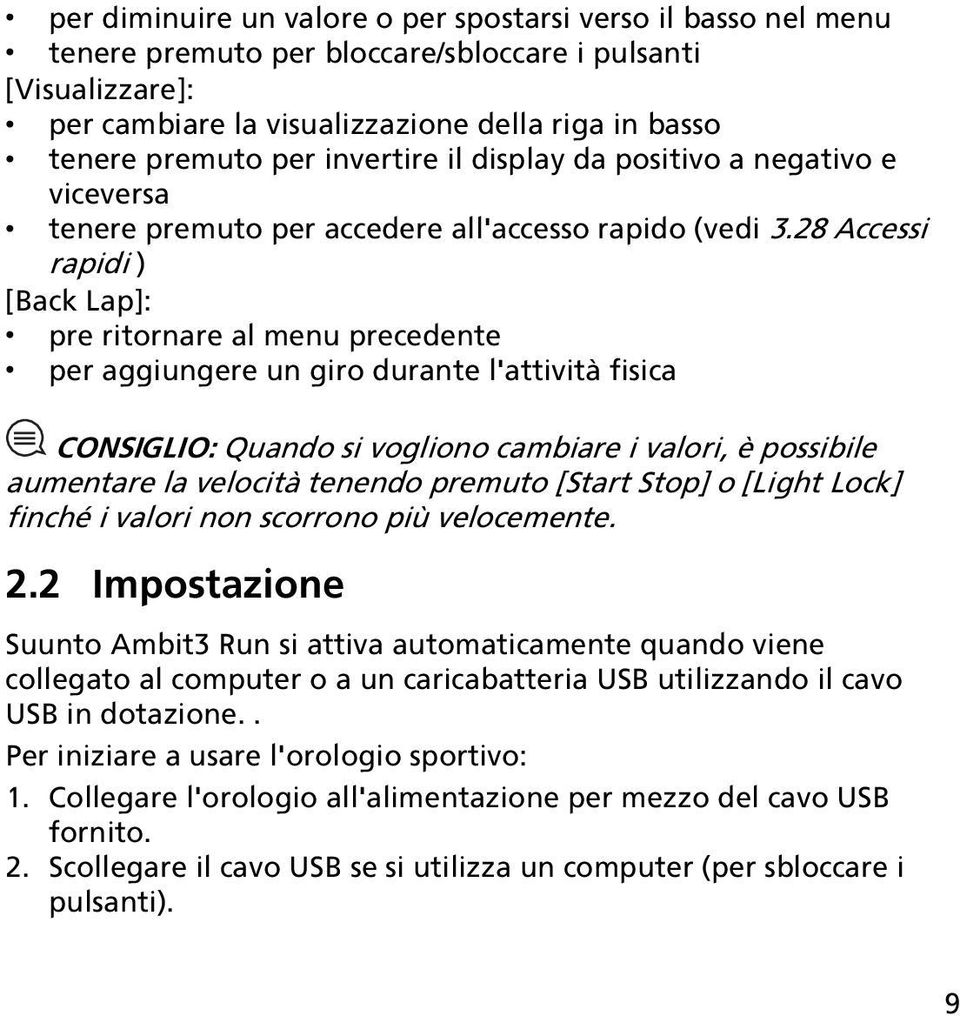 28 Accessi rapidi ) [Back Lap]: pre ritornare al menu precedente per aggiungere un giro durante l'attività fisica CONSIGLIO: Quando si vogliono cambiare i valori, è possibile aumentare la velocità