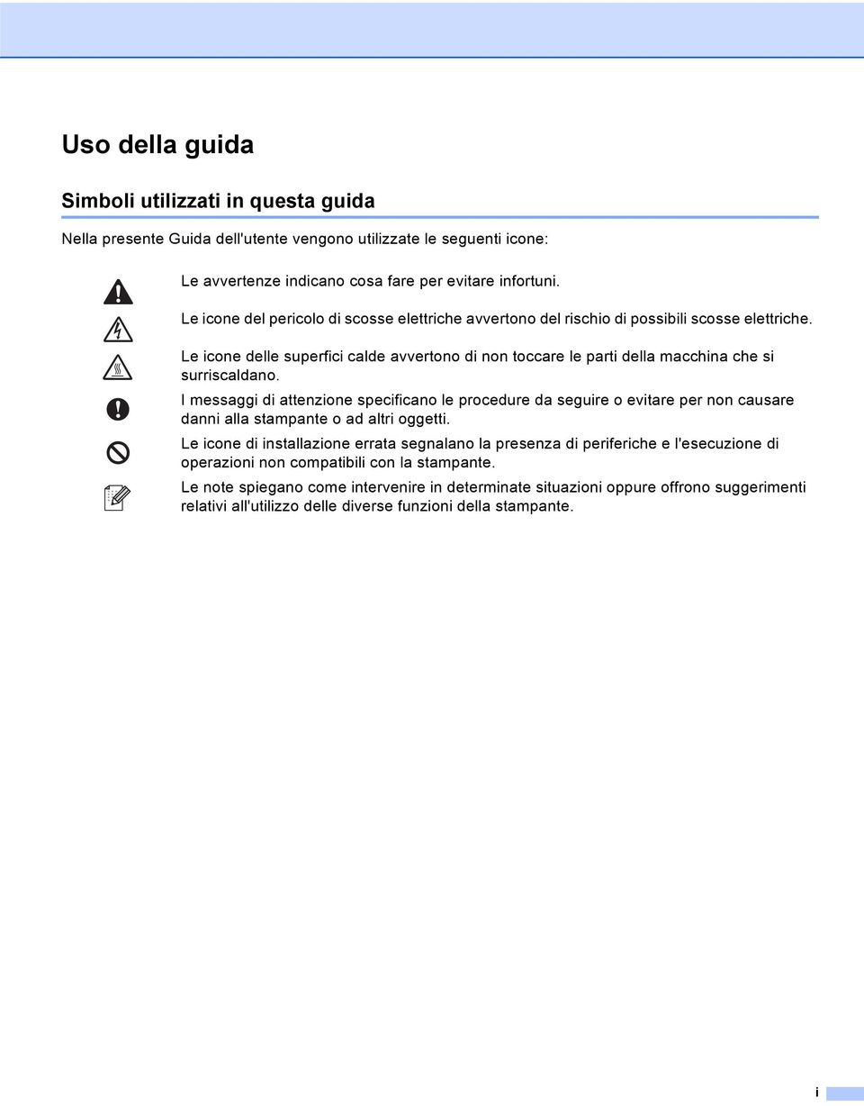 I messaggi di attenzione specificano le procedure da seguire o evitare per non causare danni alla stampante o ad altri oggetti.