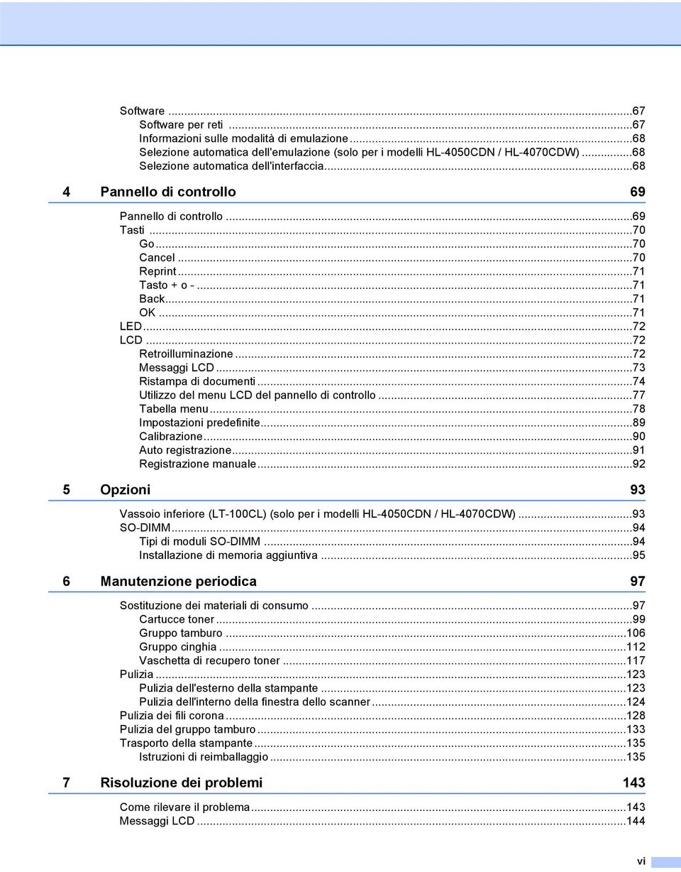 ..72 Retroilluminazione...72 Messaggi LCD...73 Ristampa di documenti...74 Utilizzo del menu LCD del pannello di controllo...77 Tabella menu...78 Impostazioni predefinite...89 Calibrazione.