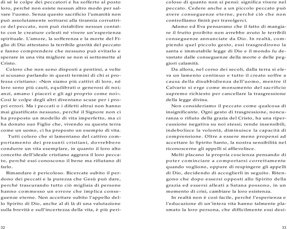 L amore, la sofferenza e la morte del Figlio di Dio attestano la terribile gravità del peccato e fanno comprendere che nessuno può evitarlo e sperare in una vita migliore se non si sottomette al C r