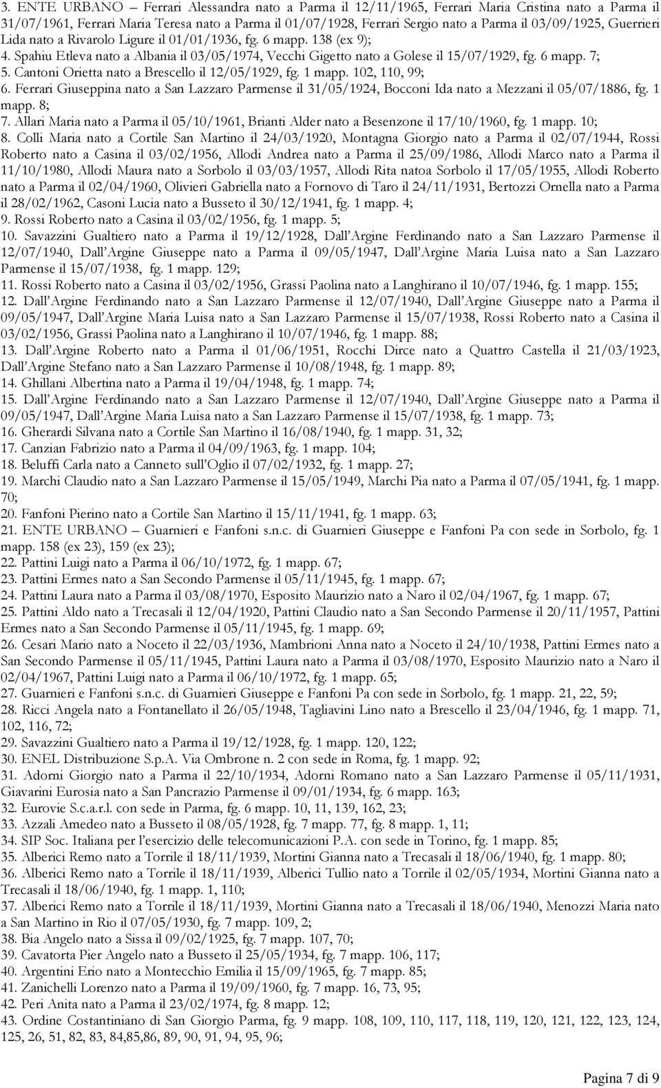 Cantoni Orietta nato a Brescello il 12/05/1929, fg. 1 mapp. 102, 110, 99; 6. Ferrari Giuseppina nato a San Lazzaro Parmense il 31/05/1924, Bocconi Ida nato a Mezzani il 05/07/1886, fg. 1 mapp. 8; 7.