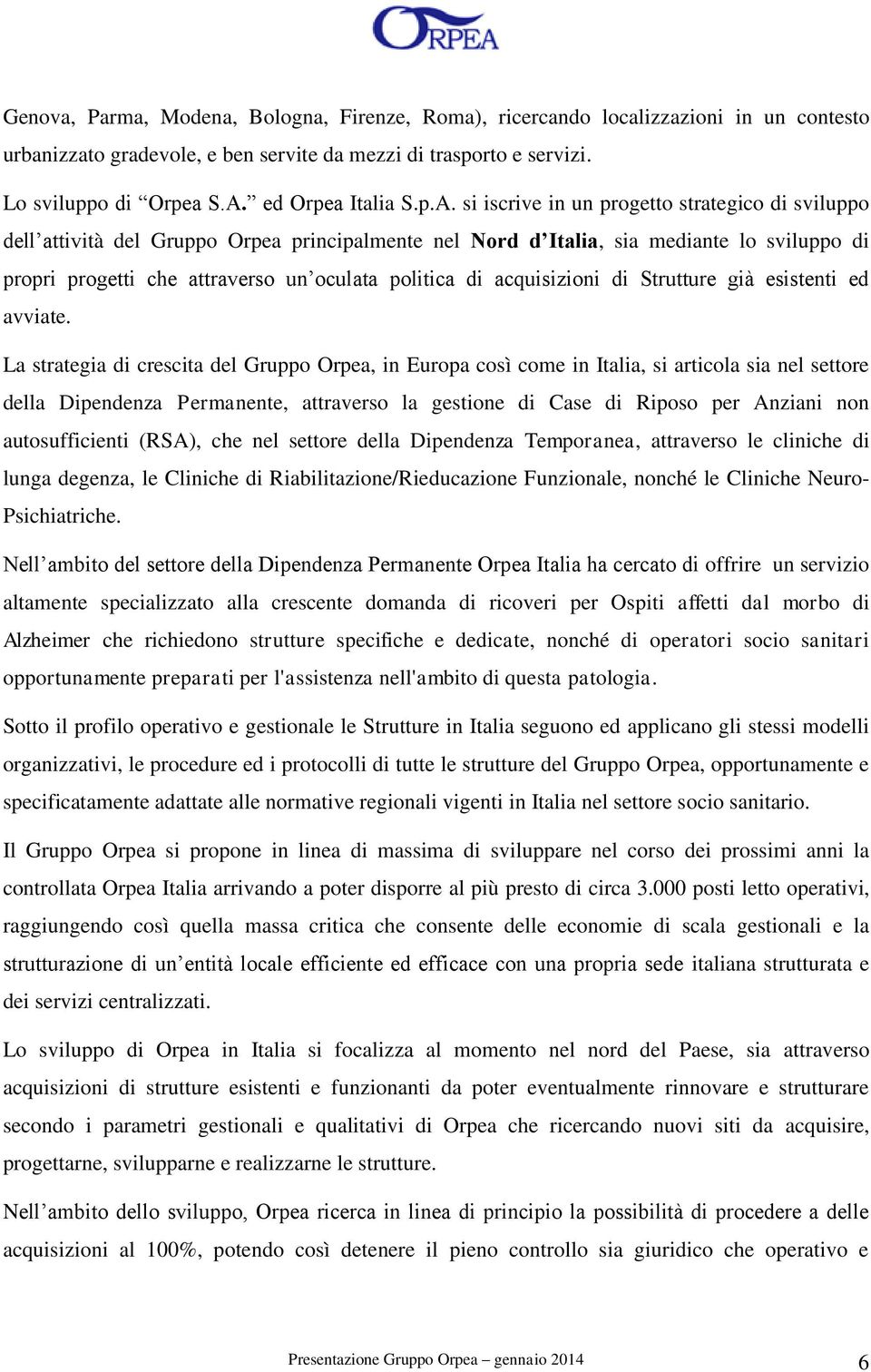 si iscrive in un progetto strategico di sviluppo dell attività del Gruppo Orpea principalmente nel Nord d Italia, sia mediante lo sviluppo di propri progetti che attraverso un oculata politica di