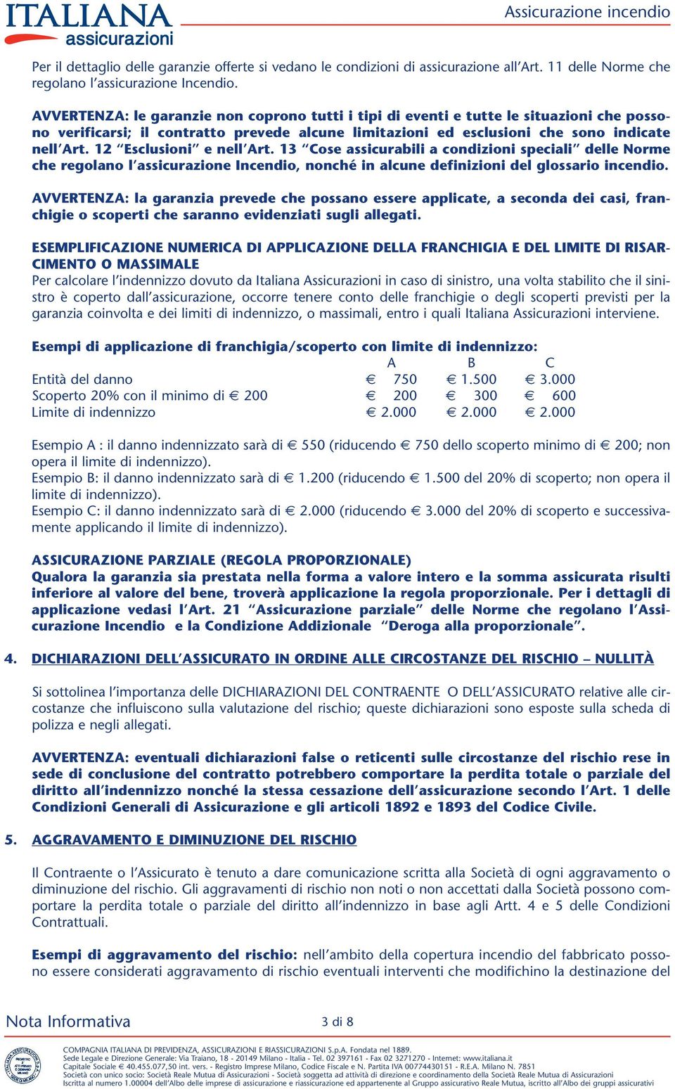 12 Esclusioni e nell Art. 13 Cose assicurabili a condizioni speciali delle Norme che regolano l assicurazione Incendio, nonché in alcune definizioni del glossario incendio.