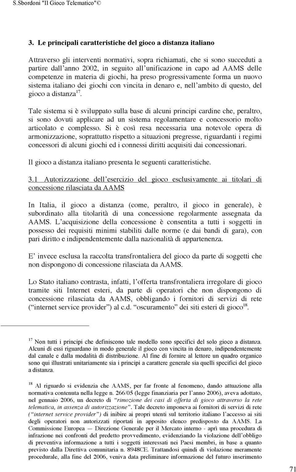 Tale sistema si è sviluppato sulla base di alcuni principi cardine che, peraltro, si sono dovuti applicare ad un sistema regolamentare e concessorio molto articolato e complesso.