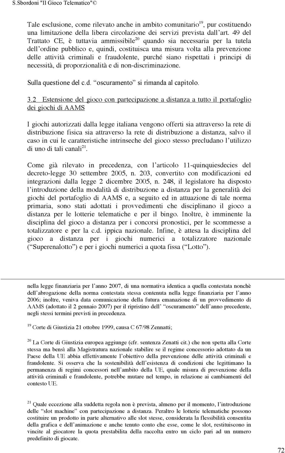 purché siano rispettati i principi di necessità, di proporzionalità e di non-discriminazione. Sulla questione del c.d. oscuramento si rimanda al capitolo. 3.