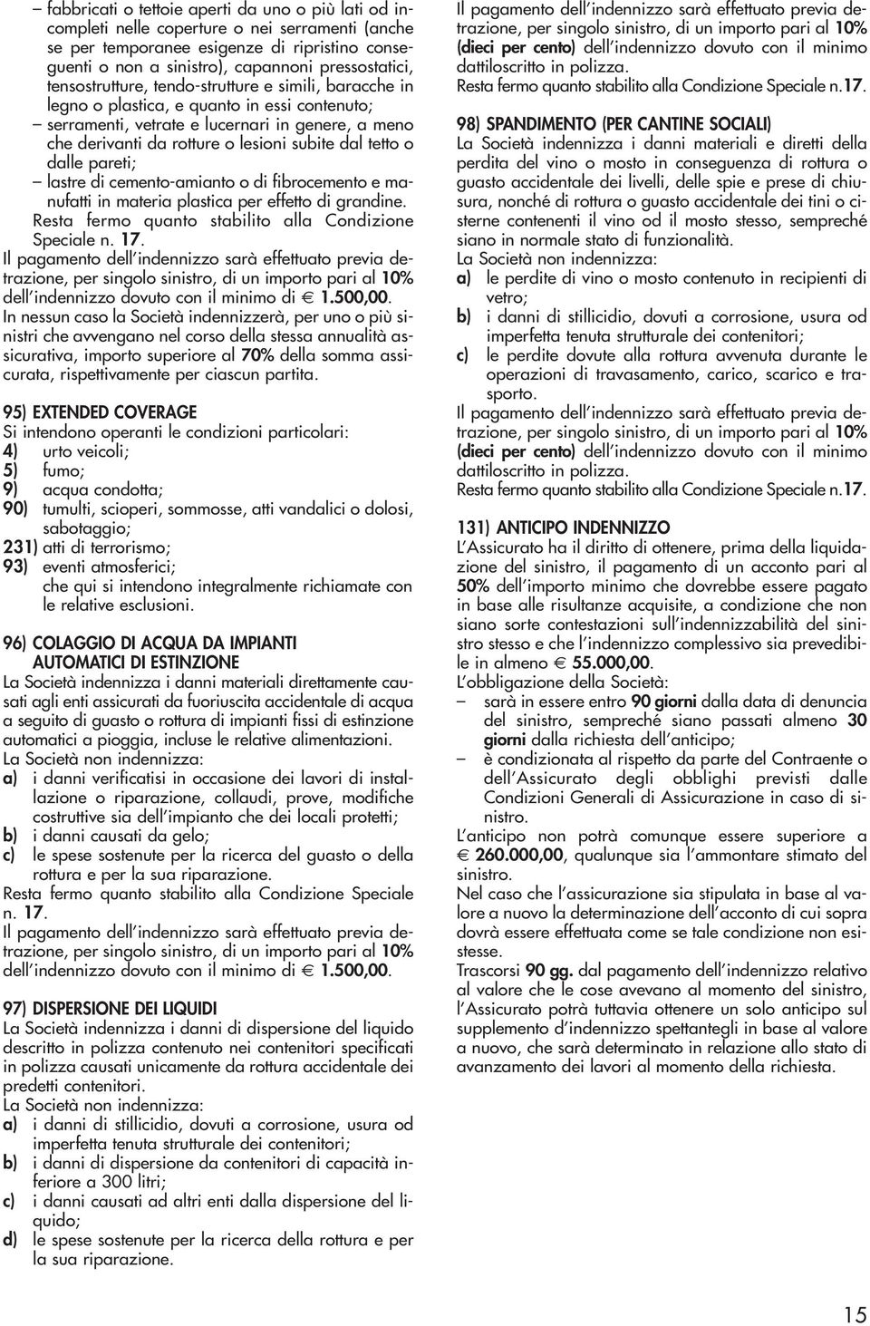 tetto o dalle pareti; lastre di cemento-amianto o di fibrocemento e manufatti in materia plastica per effetto di grandine. Resta fermo quanto stabilito alla Condizione Speciale n. 17.