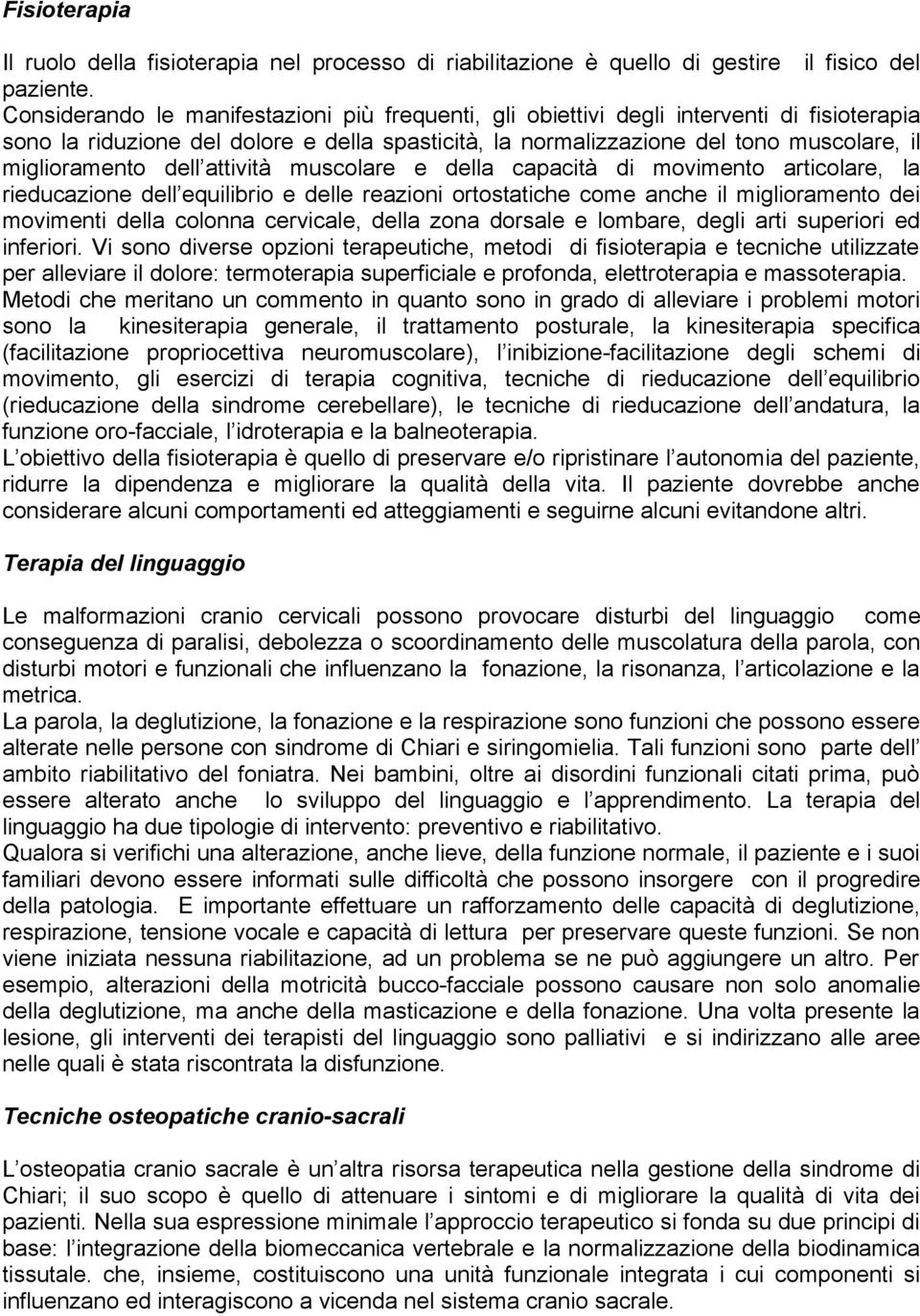 dell attività muscolare e della capacità di movimento articolare, la rieducazione dell equilibrio e delle reazioni ortostatiche come anche il miglioramento dei movimenti della colonna cervicale,