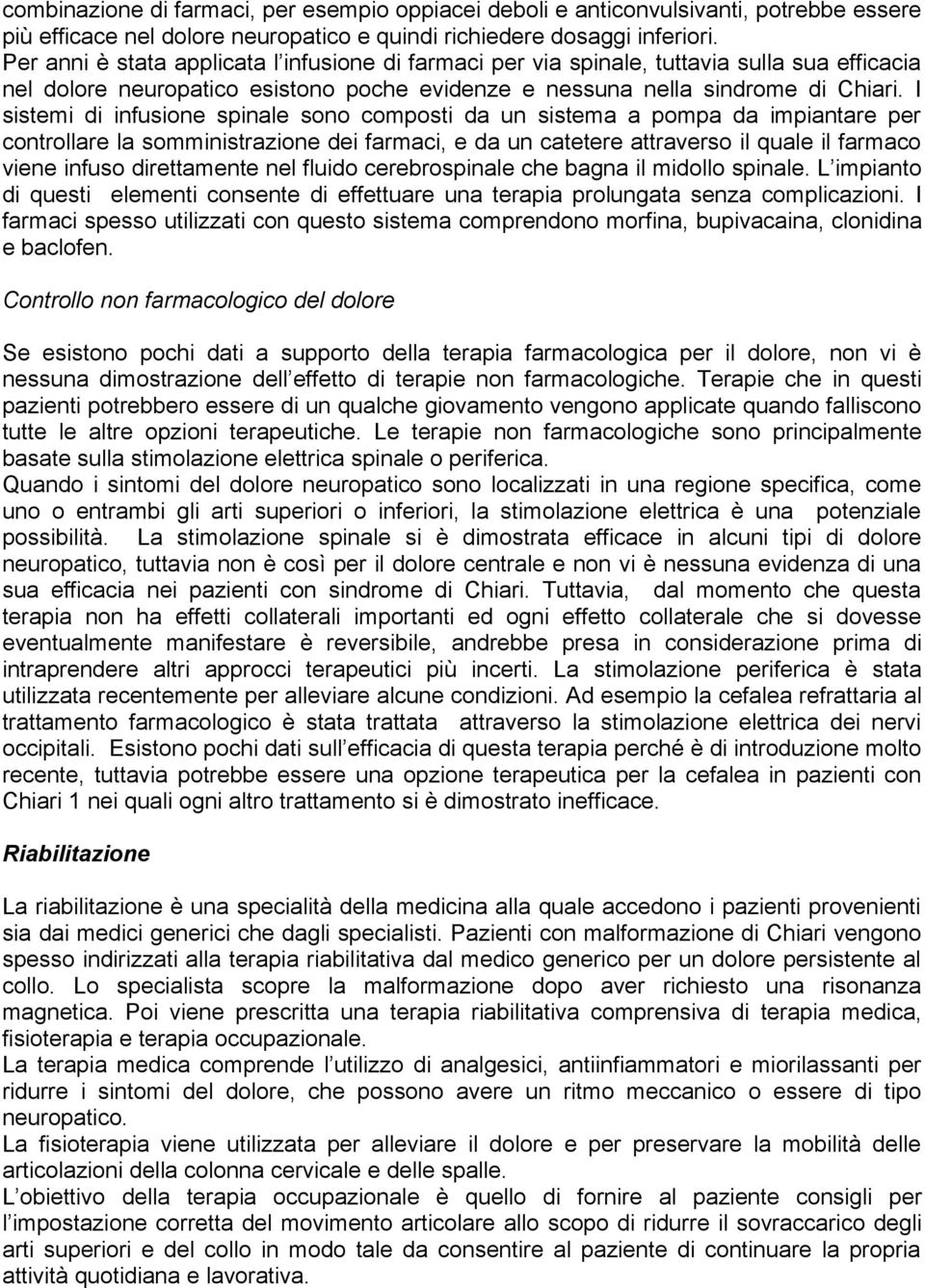 I sistemi di infusione spinale sono composti da un sistema a pompa da impiantare per controllare la somministrazione dei farmaci, e da un catetere attraverso il quale il farmaco viene infuso