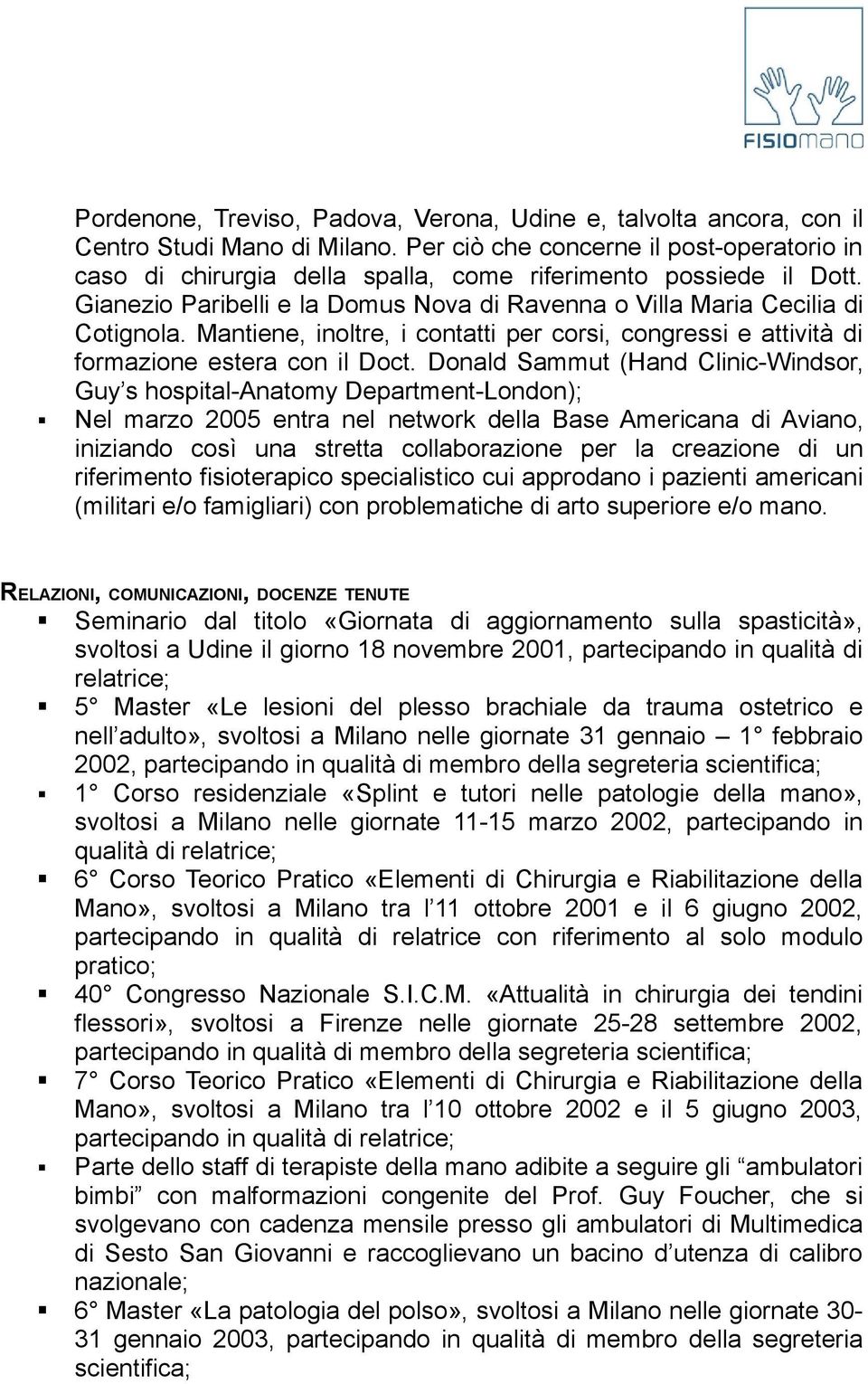 Mantiene, inoltre, i contatti per corsi, congressi e attività di formazione estera con il Doct.