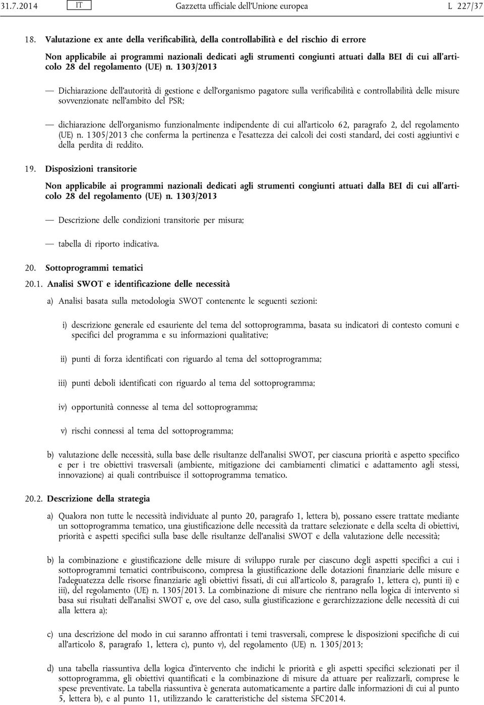 28 del 1303/2013 Dichiarazione dell autorità di gestione e dell organismo pagatore sulla verificabilità e controllabilità delle misure sovvenzionate nell ambito del PSR; dichiarazione dell organismo