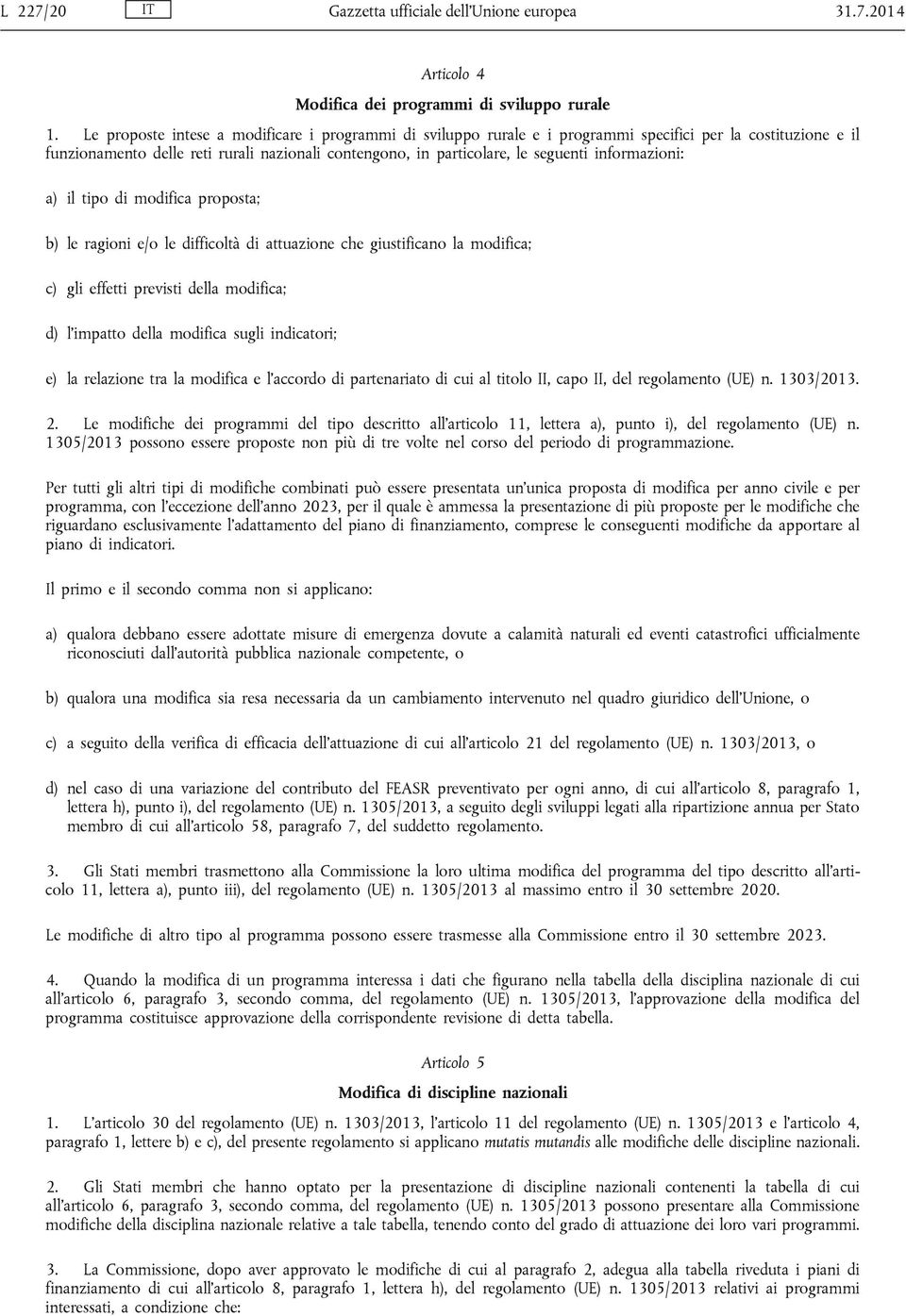 informazioni: a) il tipo di modifica proposta; b) le ragioni e/o le difficoltà di attuazione che giustificano la modifica; c) gli effetti previsti della modifica; d) l impatto della modifica sugli