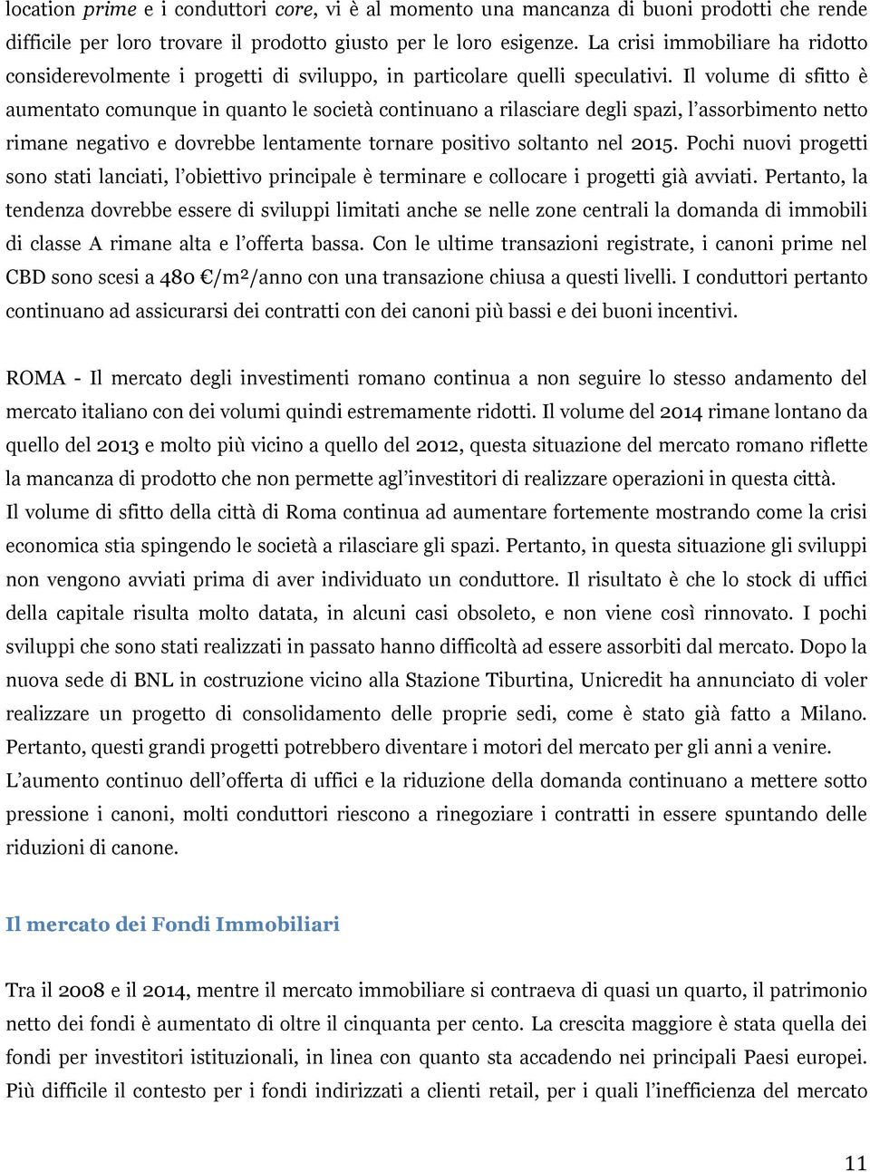 Il volume di sfitto è aumentato comunque in quanto le società continuano a rilasciare degli spazi, l assorbimento netto rimane negativo e dovrebbe lentamente tornare positivo soltanto nel 2015.